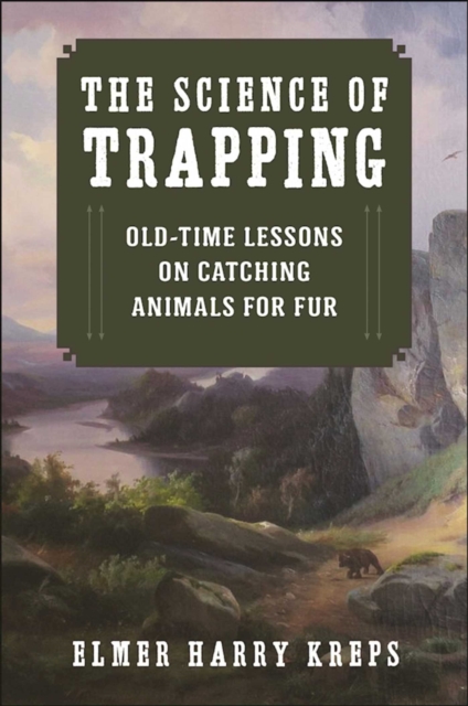 The Science of Trapping : Old-Time Lessons on Catching Animals for Fur, Paperback / softback Book