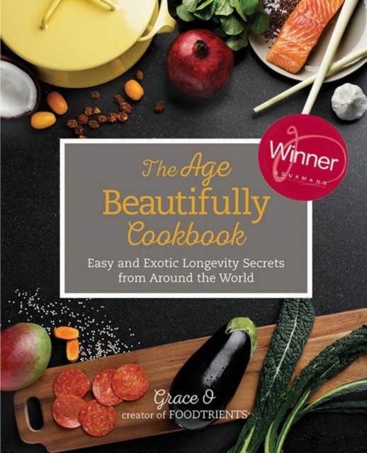 The Age Beautifully Cookbook : Easy and Exotic Longevity Secrets from Around the World, EPUB eBook