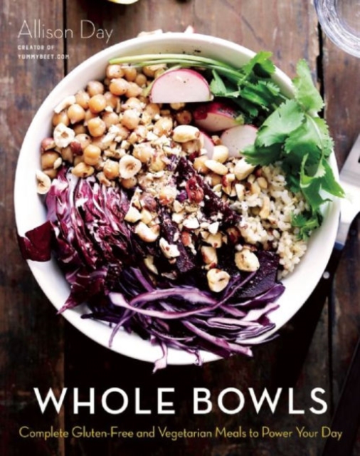 Whole Bowls : Complete Gluten-Free and Vegetarian Meals to Power Your Day, Hardback Book