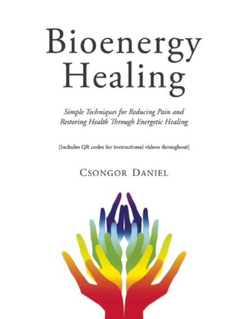 Bioenergy Healing : Simple Techniques for Reducing Pain and Restoring Health through Energetic Healing, EPUB eBook