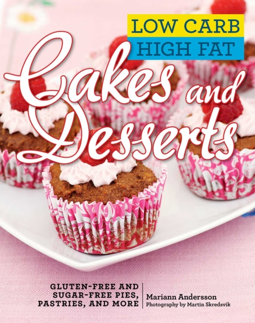 Low Carb High Fat Cakes and Desserts : Gluten-Free and Sugar-Free Pies, Pastries, and More, EPUB eBook