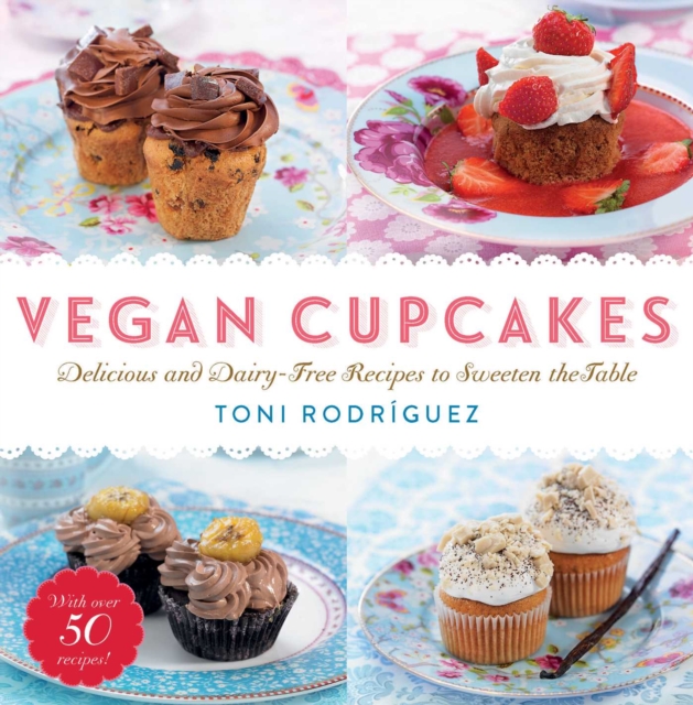 Vegan Cupcakes : Delicious and Dairy-Free Recipes to Sweeten the Table, EPUB eBook