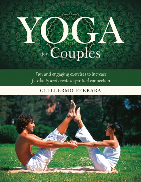 Yoga for Couples : Fun and Engaging Exercises to Increase Flexibility and Create a Spiritual Connection, EPUB eBook