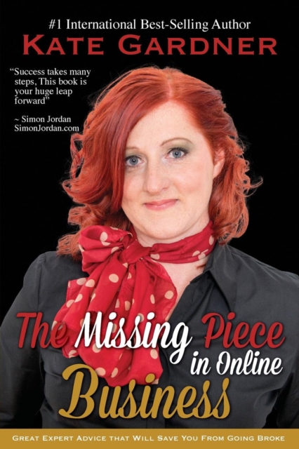 The Missing Piece in Online Business : Great Expert Advice That Will Save You from Going Broke., Paperback Book