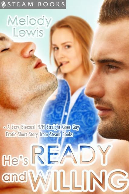 He's Ready and Willing - A Sexy Bisexual MMF Straight Goes Gay Erotic Short Story from Steam Books, EPUB eBook