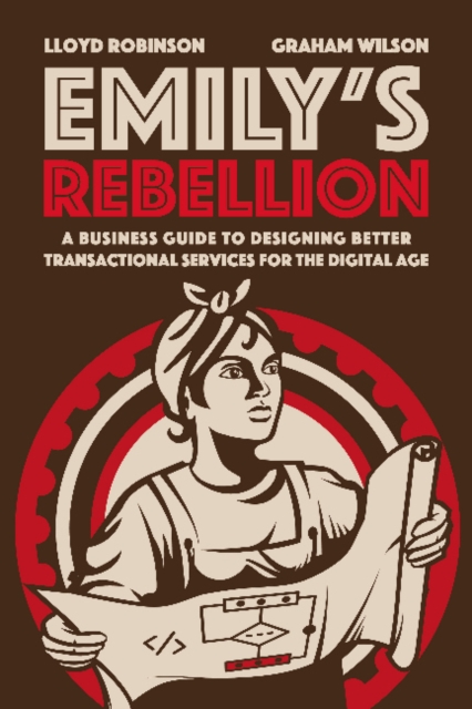 Emily's Rebellion : A business guide to designing better transactional services for the digital age, Paperback / softback Book