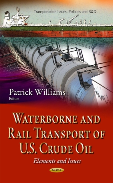 Waterborne & Rail Transport of U.S. Crude Oil : Elements & Issues, Hardback Book