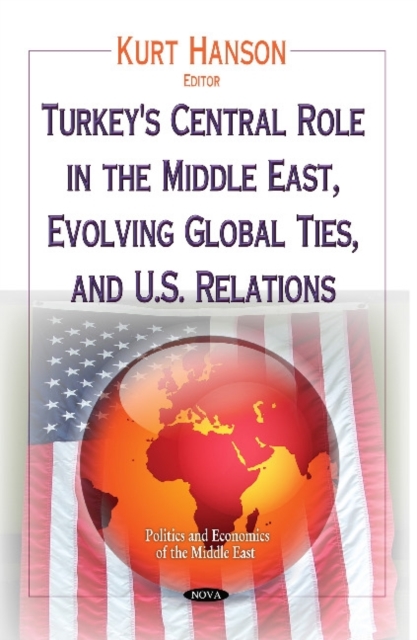 Turkey's Central Role in the Middle East, Evolving Global Ties & U.S. Relations, Hardback Book