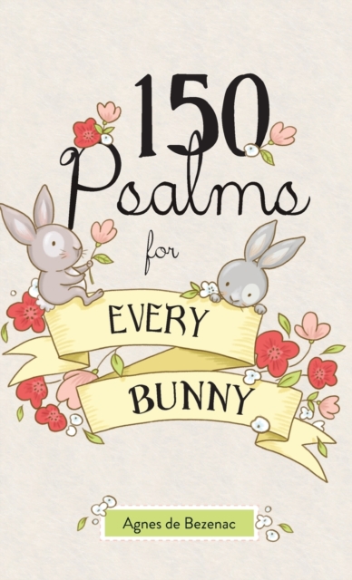 150 Psalms for Every Bunny : The book of Psalms, paraphrased for young readers, Hardback Book