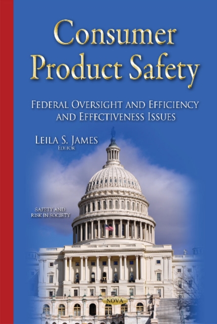 Consumer Product Safety : Federal Oversight & Efficiency & Effectiveness Issues, Hardback Book