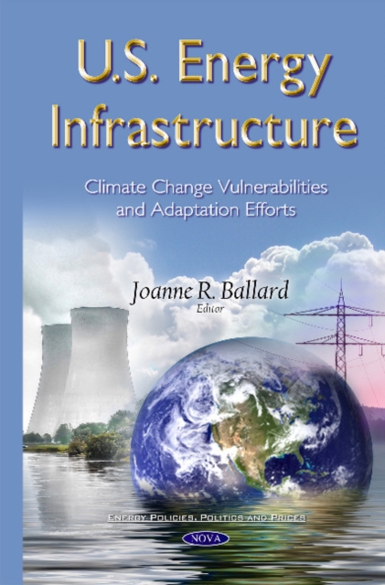 U.S. Energy Infrastructure : Climate Change Vulnerabilities & Adaptation Efforts, Hardback Book