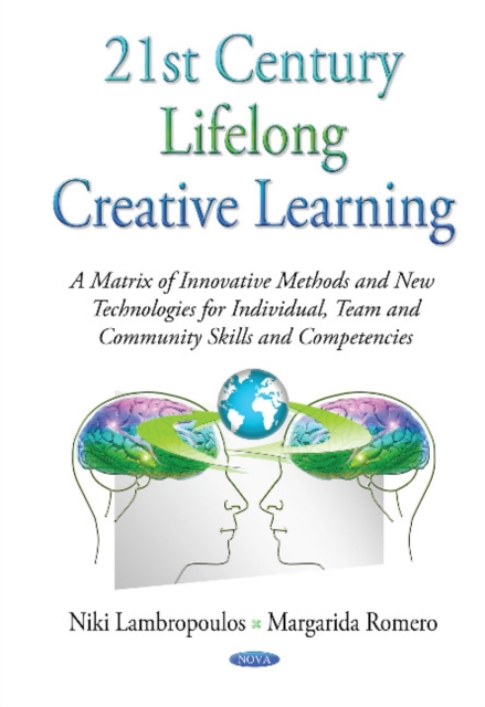 21st Century Lifelong Creative Learning : A Matrix of Innovative Methods & New Technologies for Individual, Team & Community Skills & Competencies, Hardback Book