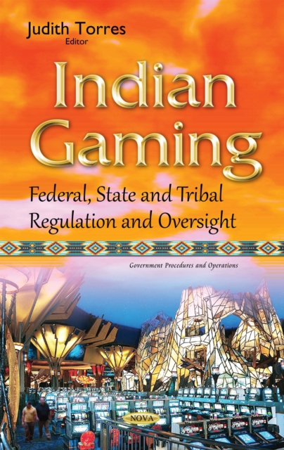 Indian Gaming : Federal, State and Tribal Regulation and Oversight, PDF eBook