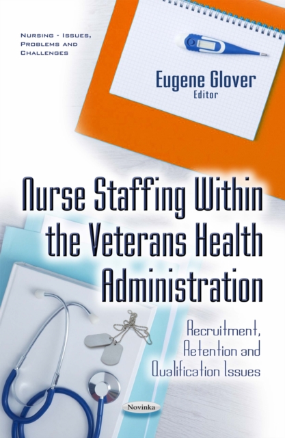 Nurse Staffing Within the Veterans Health Administration: Recruitment, Retention and Qualification Issues, PDF eBook