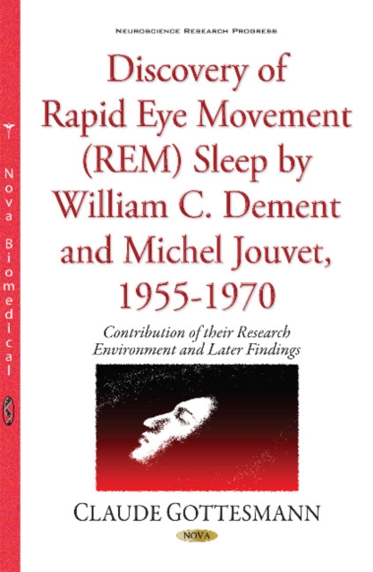 Discovery of Rapid Eye Movement (REM) Sleep by William C Dement & Michel Jouvet, 1955-1970 : Contribution of their Environment, Hardback Book