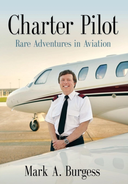 Charter Pilot : Rare Adventures In Aviation, Hardback Book