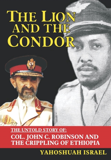 The Lion and the Condor : The Untold Story of Col. John C. Robinson and the Crippling of Ethiopia, Hardback Book