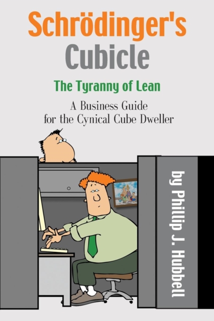 Schrodinger's Cubicle or The Tyranny of Lean - A Business Guide for the Cynical Cube Dweller, Paperback / softback Book