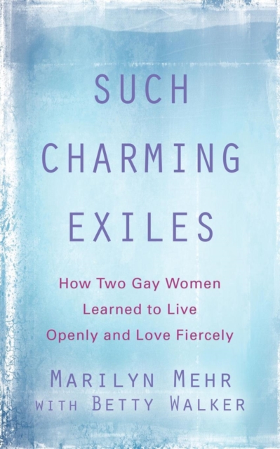 Such Charming Exiles : How Two Gay Women Learned to Live Openly and Love Fiercely, Paperback / softback Book