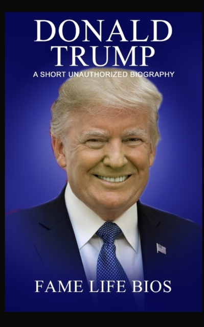 Donald Trump : A Short Unauthorized Biography, Paperback / softback Book