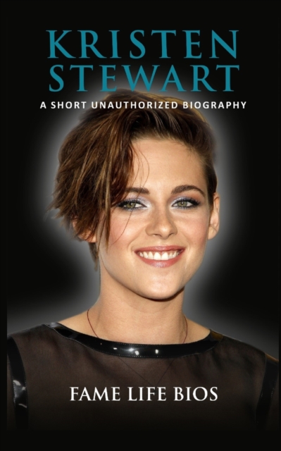 Kristen Stewart : A Short Unauthorized Biography, Paperback / softback Book