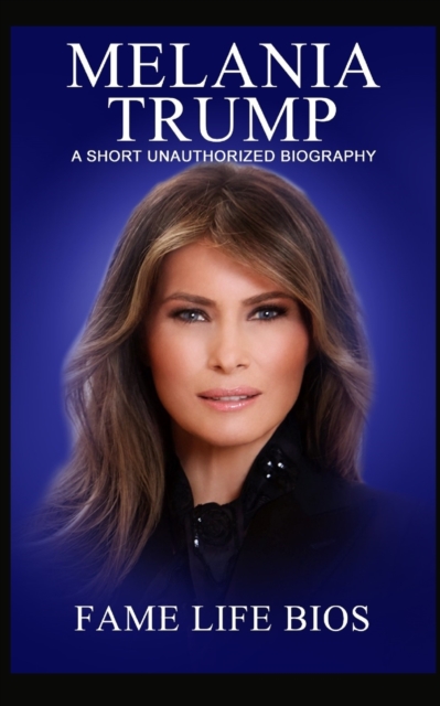 Melania Trump : A Short Unauthorized Biography, Paperback / softback Book