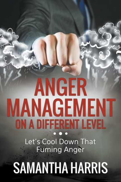 Anger Management on a Different Level : Let's Cool Down That Fuming Anger, Paperback / softback Book