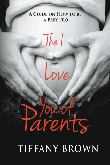 The I Love You of Parents : A Guide on How to be a Baby Pro, Paperback / softback Book