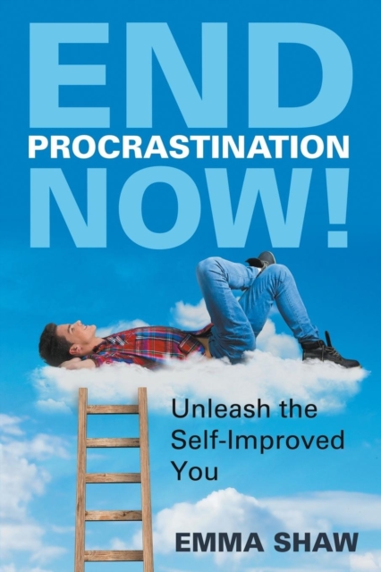 End Procrastination Now! : Unleash the Self-Improved You, Paperback / softback Book