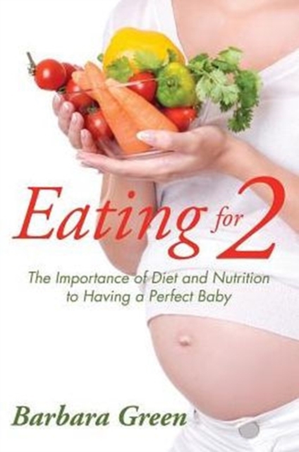Eating for Two : The Importance of Diet and Nutrition to Having a Perfect Baby, Paperback / softback Book