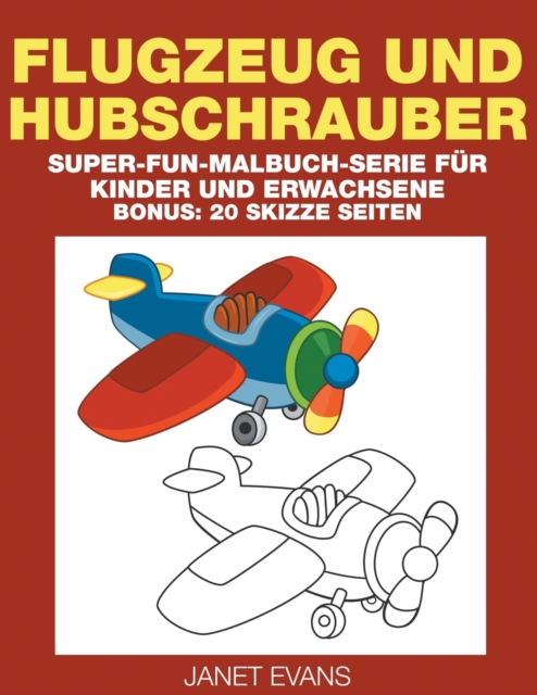 Flugzeug und Hubschrauber : Super-Fun-Malbuch-Serie fur Kinder und Erwachsene (Bonus: 20 Skizze Seiten), Paperback / softback Book
