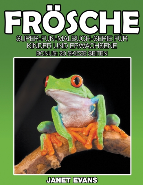 Froesche : Super-Fun-Malbuch-Serie fur Kinder und Erwachsene (Bonus: 20 Skizze Seiten), Paperback / softback Book