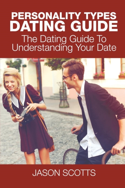 Personality Types Dating Guide : The Dating Guide to Understanding Your Date, Paperback / softback Book