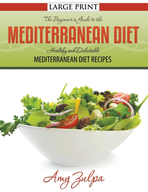 The Beginner's Guide to the Mediterranean Diet : Healthy and Delectable Mediterranean Diet Recipes, Paperback / softback Book