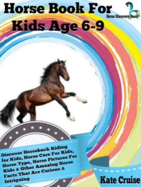 Horse Book For Kids Age 6-9: Discover Horseback Riding For Kids, Horse Care For Kids, Horse Type, Horse Pictures For Kids & Other Amazing Horse Facts Horse Discovery Book - Volume 2) : Horse Discovery, EPUB eBook