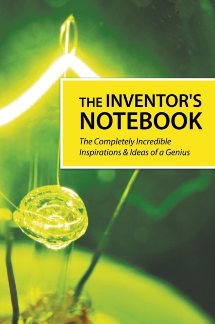 The Inventor's Notebook : The Completely Incredible Inspirations & Ideas of a Genius, Paperback / softback Book
