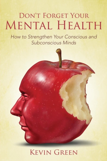 Don't Forget Your Mental Health : How to Strengthen Your Conscious and Subconscious Minds, Paperback / softback Book