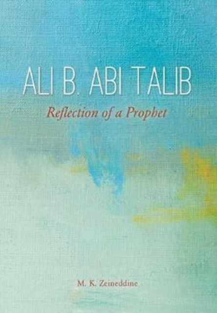 Ali B. ABI Talib : Reflection of a Prophet, Hardback Book
