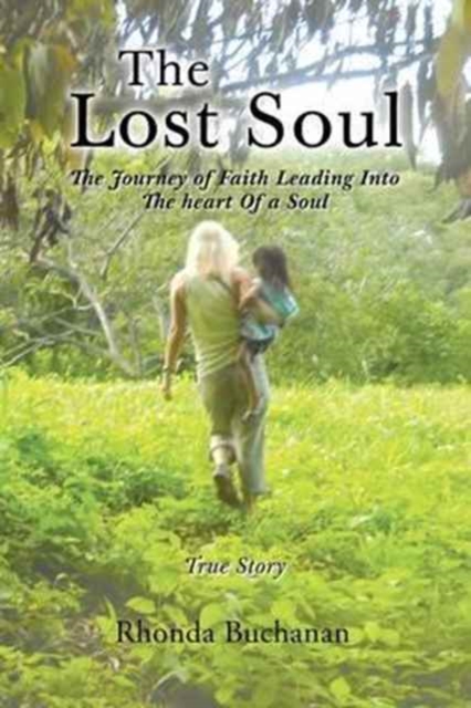 The Lost Soul : The Journey of Faith Leading Into the Heart of a Soul, Paperback / softback Book