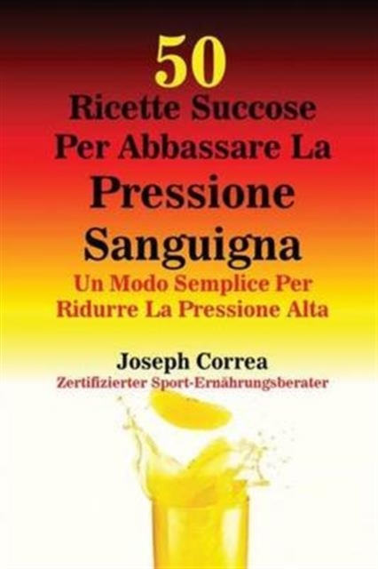 50 Ricette Succose Per Abbassare La Pressione Sanguigna : Un Modo Semplice Per Ridurre La Pressione Alta, Paperback / softback Book