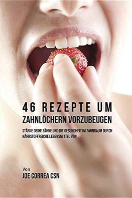 46 Rezepte um Zahnl?chern vorzubeugen : St?rke deine Z?hne und die Gesundheit im Zahnraum durch n?hrstoffreiche Lebensmittel, Paperback / softback Book