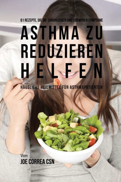 61 Rezepte, die die chronischen und schweren Symptome von Asthma zu reduzieren helfen : H?usliche Heilmittel f?r Asthmapatienten, Paperback / softback Book