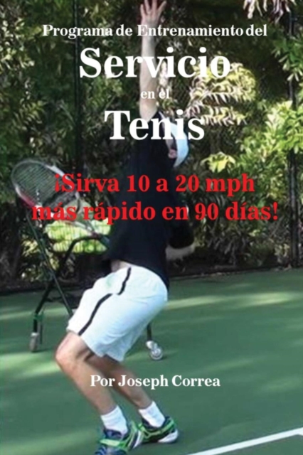Programa de Entrenamiento del Servicio en el Tenis : ?Sirva 10 a 20 mph m?s r?pido en 90 d?as!, Paperback / softback Book