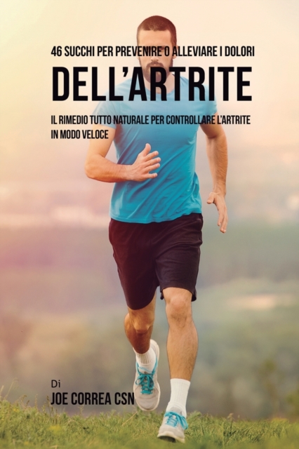 46 Succhi Per Prevenire O Alleviare I Dolori Dell'artrite : Il Rimedio Tutto Naturale Per Controllare l'Artrite in Modo Veloce, Paperback / softback Book