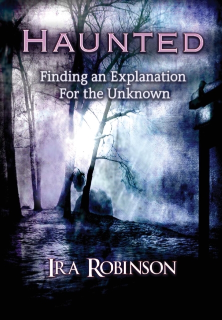 Haunted : Finding an Explanation for the Unknown, Hardback Book