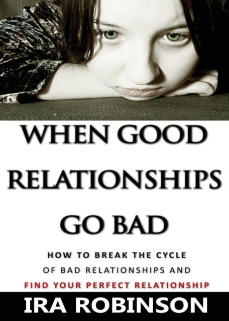 When Good Relationships Go Bad : (how to Break the Cycle and Find Your Perfect Relationship), Paperback / softback Book