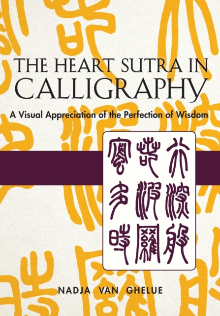 Heart Sutra in Calligraphy : A Visual Appreciation of The Perfection of Wisdom, Paperback / softback Book
