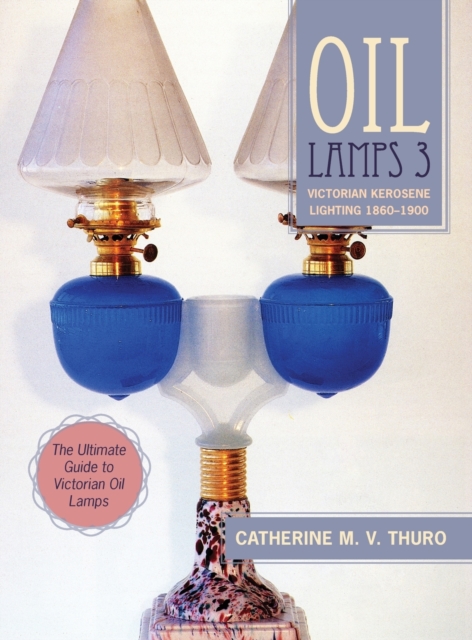 Oil Lamps 3 : Victorian Kerosene Lighting 1860-1900, Hardback Book
