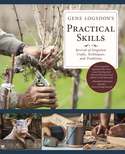 Gene Logsdon's Practical Skills : A Revival of Forgotten Crafts, Techniques, and Traditions, Paperback / softback Book