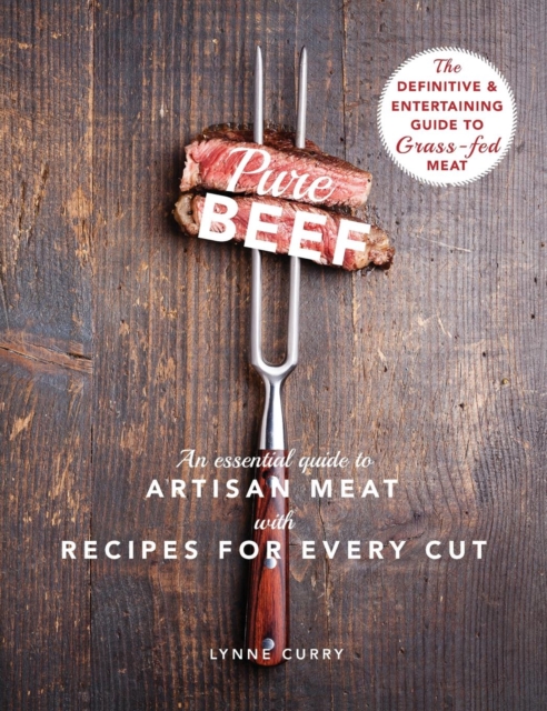 Pure Beef : An Essential Guide to Artisan Meat with Recipes for Every Cut, Hardback Book